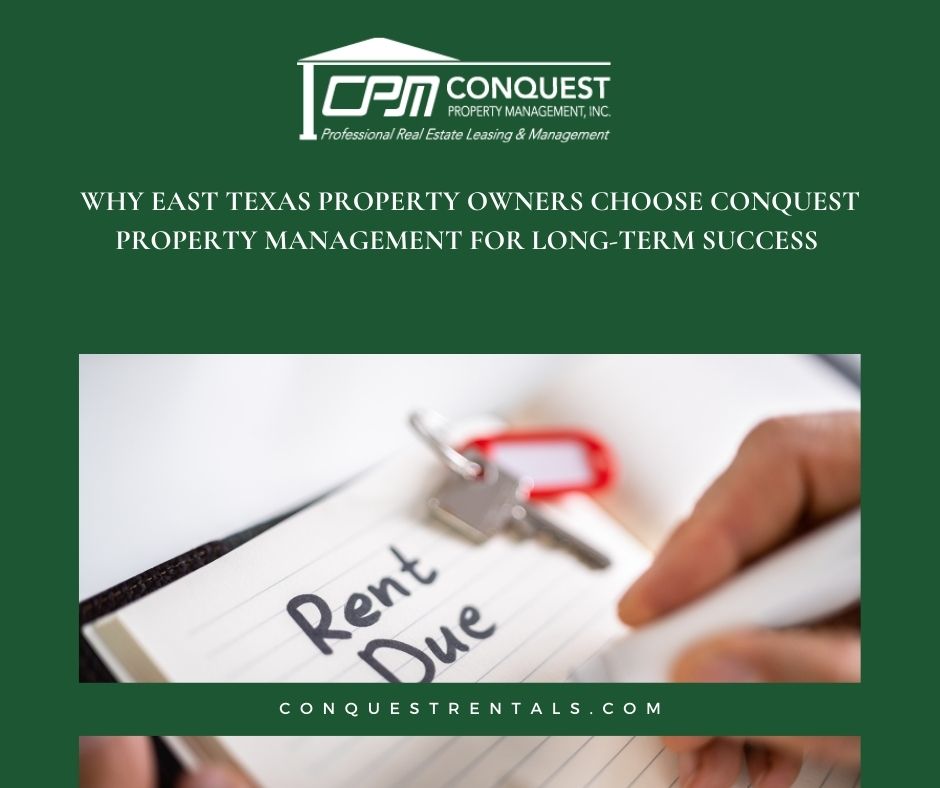 Why East Texas Property Owners Choose Conquest Property Management for Long-Term Success